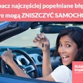 Zobacz najczęściej popełniane błędy, które mogą ZNISZCZYĆ SAMOCHÓD!