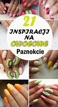 21 Soczystych Inspiracji na OWOCOWE Paznokcie [GALERIA]