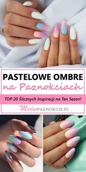 Pastelowe Ombre na Paznokciach – TOP 20 Ślicznych Inspiracji na Ten Sezon!