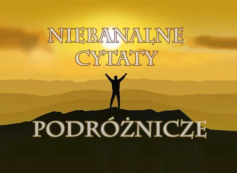 A Ty jakie znasz cytaty podróżnicze?