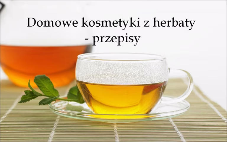 Domowe kosmetyki z herbaty – przepisy