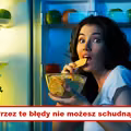 Zobacz błędy przez które nie możesz SCHUDNĄĆ!