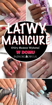 Łatwy Manicure Który Możesz Wykonać w Domu – Najciekawsze Inspiracje dla Każdej z Was!