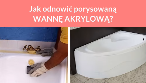 Jak odnowić porysowaną WANNĘ AKRYLOWĄ?