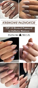 Kremowe Paznokcie – TOP 18 Ślicznych Propozycji na Delikatny Manicure