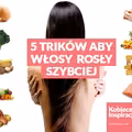 5 trików, aby włosy ROSŁY szybciej
