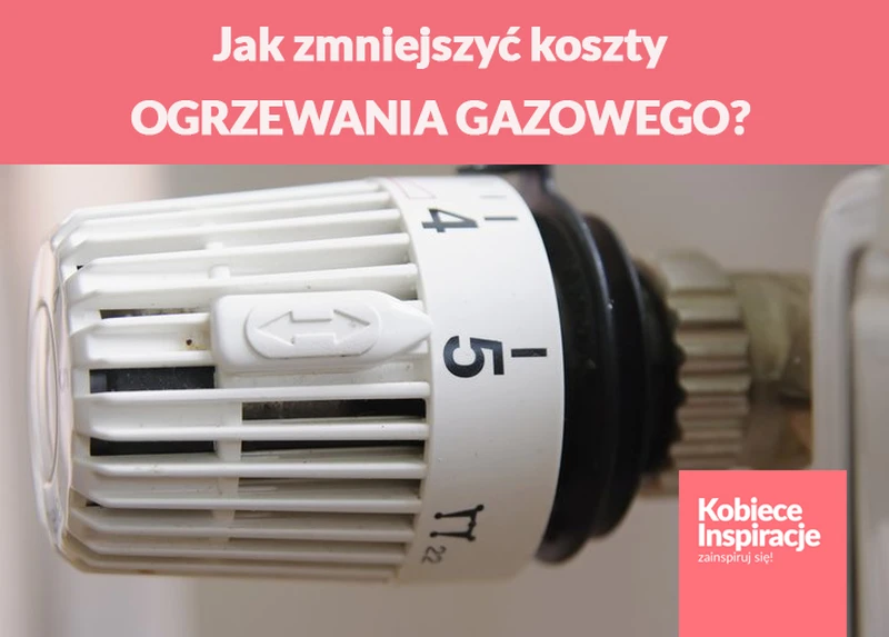 Jak zmniejszyć koszty OGRZEWANIA GAZOWEGO?