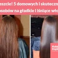 Nareszcie! 5 domowych i skutecznych sposobów na gładkie i lśniące włosy.