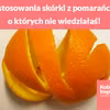 Zastosowania skórki z pomarańczy, o których nie wiedziałaś!