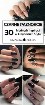 Szyk i Elegancja! Czarne Paznokcie w 30 Odsłonach – Najmodniejsze Propozycje na Czarny Manicure