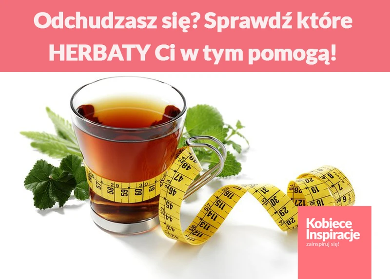 Odchudzasz się? Sprawdź które HERBATY Ci w tym pomogą!
