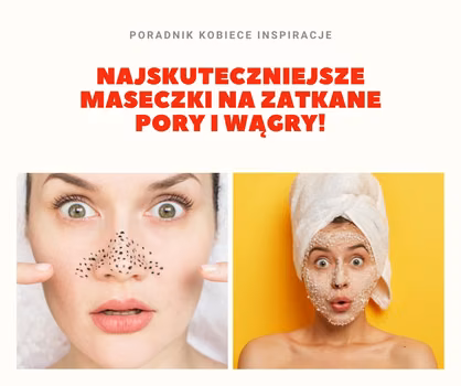 Najskuteczniejsze maseczki na zatkane pory i wągry!