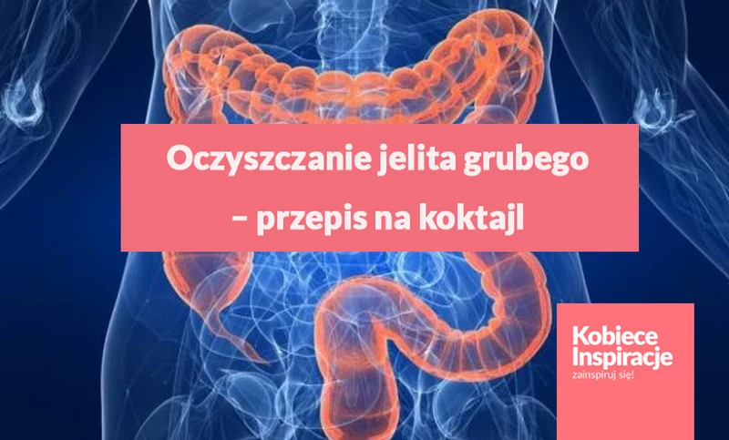 Oczyszczanie jelita grubego – przepis na koktajl