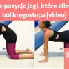 Proste pozycje jogi, które eliminują ból kręgosłupa [video]