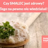Czy SMALEC jest zdrowy? Tego na pewno nie wiedziałaś!