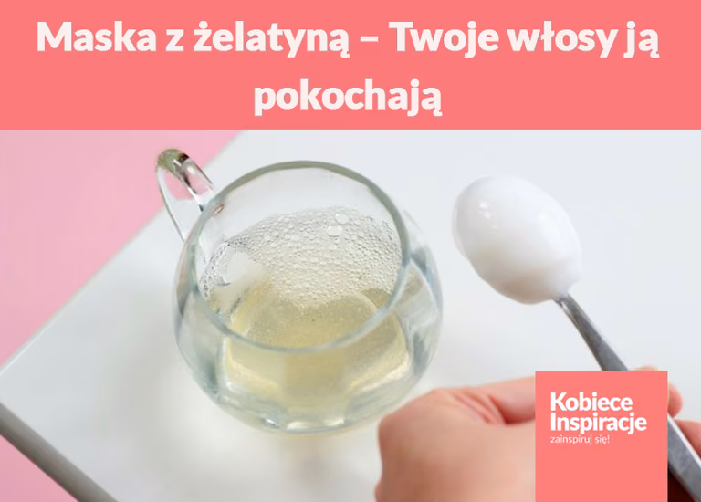 Maska z żelatyną – Twoje włosy ją pokochają