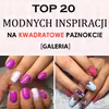 MODA NA KWADRATOWE PAZNOKCIE POWRACA! TOP 20 Modnych Inspiracji na Kwadratowe Paznokcie