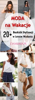 Moda Wakacyjna: TOP 20+ Modnych Stylizacji na Wakacje i Lato