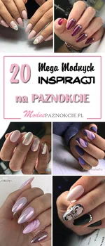 Prawdziwe Hity Tego Sezonu: TOP 20 Inspiracji na Modne Paznokcie