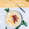 Zupa chrzanowa – KROK PO KROKU!