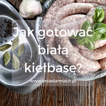 Parzenie białej kiełbasy – to nie takie proste!
