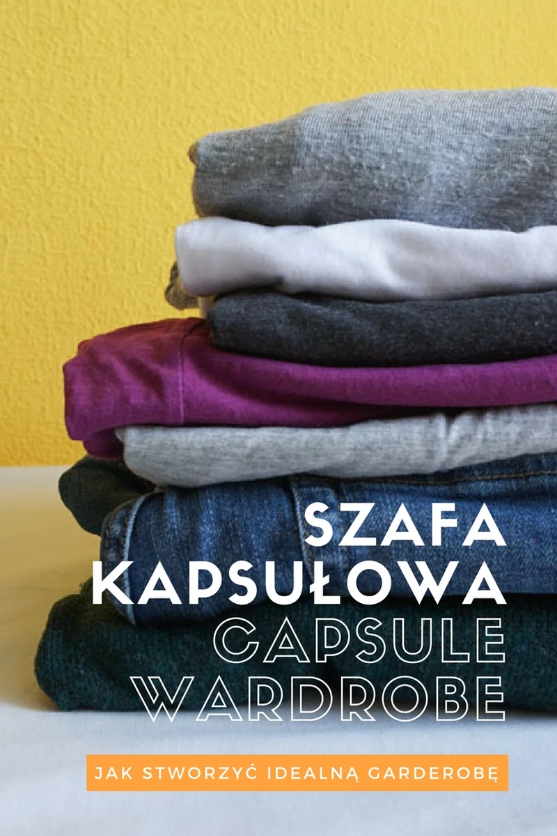 Jak stworzyć idealną garderobę - szafa kapsułowa, capsule wardrobe