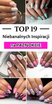 TOP 19 Niebanalnych Inspiracji na Paznokcie, które Was Zachwycą