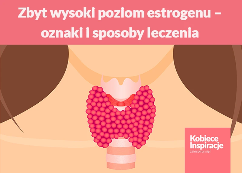 Zbyt wysoki poziom estrogenu – oznaki i sposoby leczenia