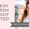 Analiza kolorystyczna – sprawdź jaką porą roku jesteś!