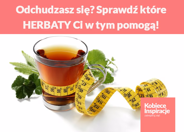 Odchudzasz się? Sprawdź które HERBATY Ci w tym pomogą!