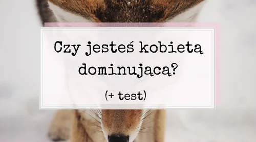 Czy w związku jesteś dominującą samicą alfa? TEST