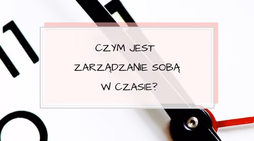 Czym jest “sławne” zarządzanie sobą w czasie?