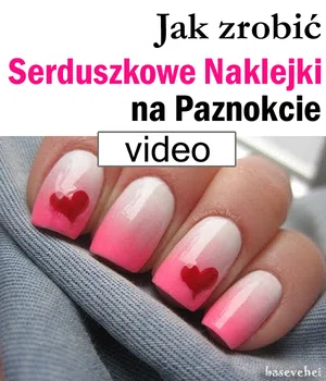 Jak samemu zrobić serduszkowe naklejki na paznokcie