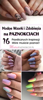 Modne Wzorki i Zdobienia na Paznokciach: TOP 16 Inspiracji Które Musicie Zobaczyć!