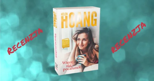 Recenzja – „Więcej niż pocałunek” Helen Hoang