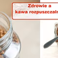 Czy KAWA ROZPUSZCZALNA jest zdrowa?