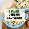 5 najsmaczniejszych sałatek z selerem konserwowym