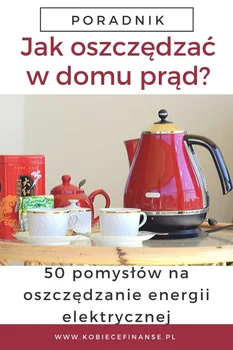 Obniż swoje rachunki za prąd - 50 pomysłów jak oszczędzać energię elektryczną!