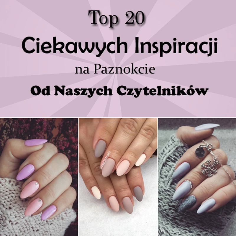 Top 20 Ciekawych Inspiracji na Paznokcie od Naszych Czytelników