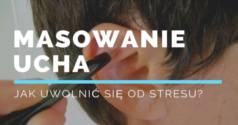 Uzyskaj ulgę od stresu poprzez masowanie ucha
