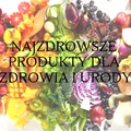 15 najzdrowszych produktów dla zdrowia i urody, które warto mieć w  codziennym menu