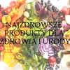 15 najzdrowszych produktów dla zdrowia i urody, które warto mieć w  codziennym menu