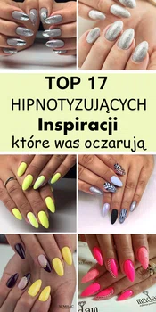 TOP 17 Hipnotyzujących Inspiracji na Paznokcie, Które Was Oczarują