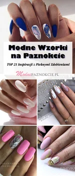 Modne Wzorki na Paznokcie: TOP 21 Fenomenalnych Inspiracji z Pięknymi Zdobieniami