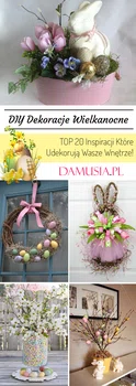 DIY Dekoracje Wielkanocne – TOP 20 Inspiracji Które Udekorują Wasze Wnętrze!
