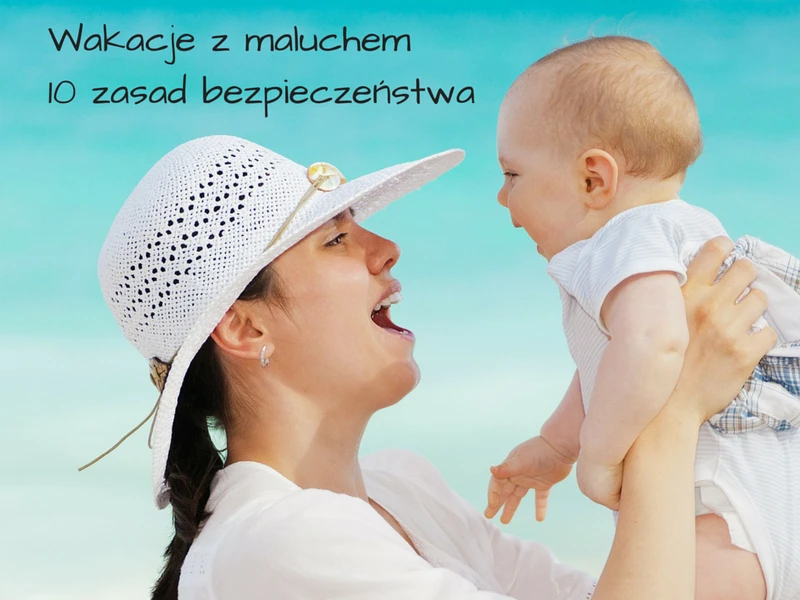 Pierwsze wakacje z maluchem - zasady bezpieczeństwa