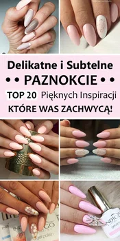 DELIKATNE I SUBTELNE PAZNOKCIE – TOP 20 Inspiracji, Które Was Zachwycą!