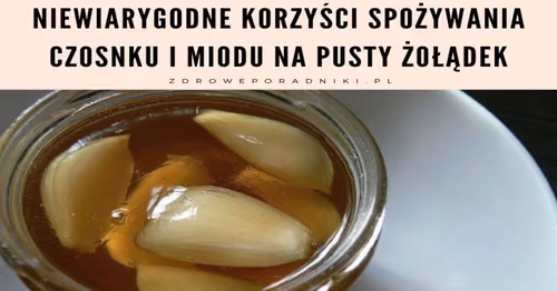 Niewiarygodne korzyści spożywania czosnku i miodu na pusty żołądek