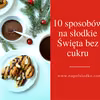 10 sposobów na słodkie Święta Bożego Narodzenia bez cukru