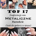 17 Ekscytujących Inspiracji na Metaliczne Paznokcie [GALERIA]